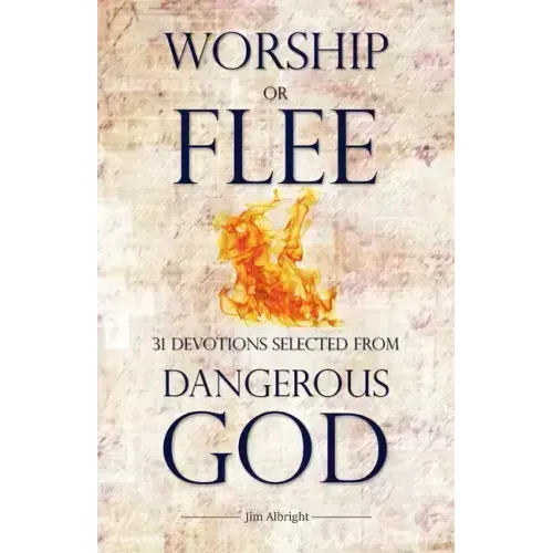 Worship or Flee: 31 Devotions Selected from DANGEROUS GOD