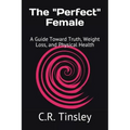 The "Perfect" Female: A Guide Toward Truth, Weight Loss, and Physical Health