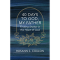 40 Days to God, My Father: Finding Shelter in the Heart of God