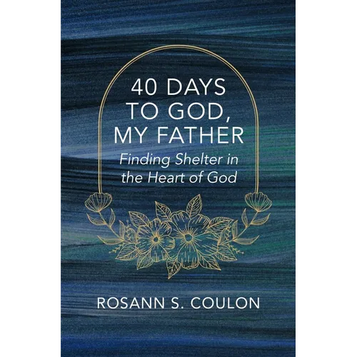 40 Days to God, My Father: Finding Shelter in the Heart of God