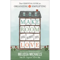 Make Room for What You Love: Your Essential Guide to Organizing and Simplifying