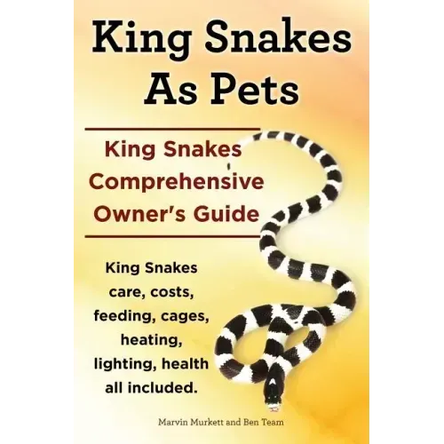 King Snakes as Pets. King Snakes Comprehensive Owner's Guide. Kingsnakes Care, Costs, Feeding, Cages, Heating, Lighting, Health All Included.