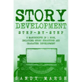 Story Development: Step-by-Step - 2 Manuscripts in 1 Book - Essential Story Writing, Story Mapping and Storytelling Tips Any Writer Can Learn