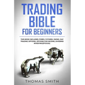 Trading Bible for Beginners: This book includes: Forex, Futures, Swing, Day Trading Options, Options for Income, Dividend Investing(Stocks).