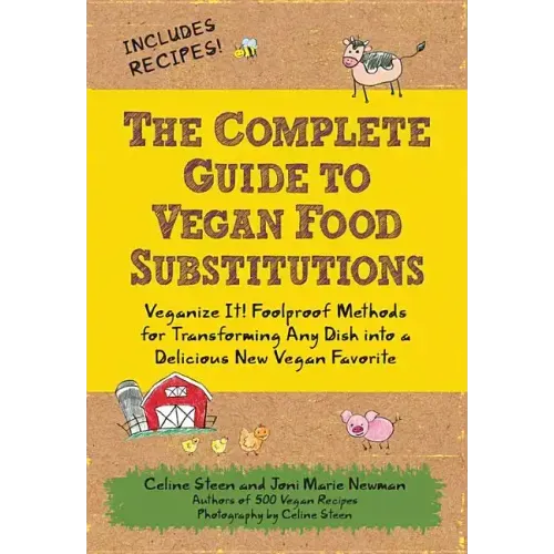 The Complete Guide to Vegan Food Substitutions: Veganize It! Foolproof Methods for Transforming Any Dish Into a Delicious New Vegan Favorite