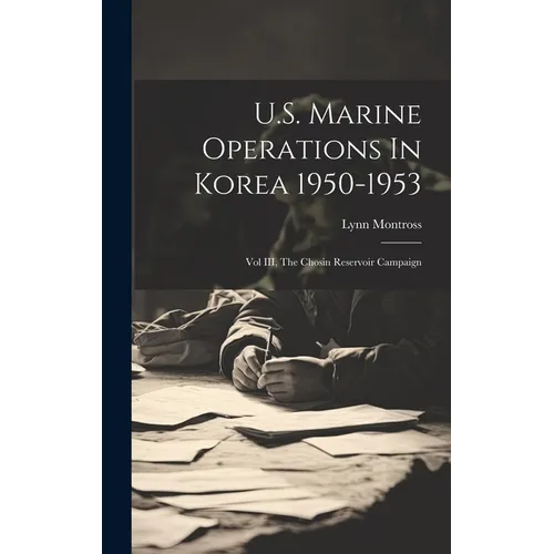 U.S. Marine Operations In Korea 1950-1953: Vol III, The Chosin Reservoir Campaign
