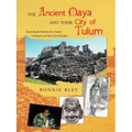 The Ancient Maya and Their City of Tulum: Uncovering the Mysteries of an Ancient Civilization and Their City of Grandeur