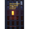 How Does God Draw People To Believe In Jesus?: A Biblical Analysis of Alternative Answers and Why It Matters