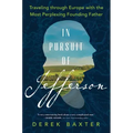 In Pursuit of Jefferson: Traveling Through Europe with the Most Perplexing Founding Father