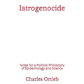 Iatrogenocide: Notes for a Political Philosophy of Epidemiology and Science