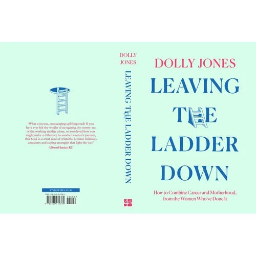 Leaving the Ladder Down: How to Combine Career and Motherhood, from the Women Who've Done It