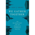 We Gather Together: The Religious Right and the Problem of Interfaith Politics