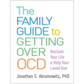 The Family Guide to Getting Over Ocd: Reclaim Your Life and Help Your Loved One