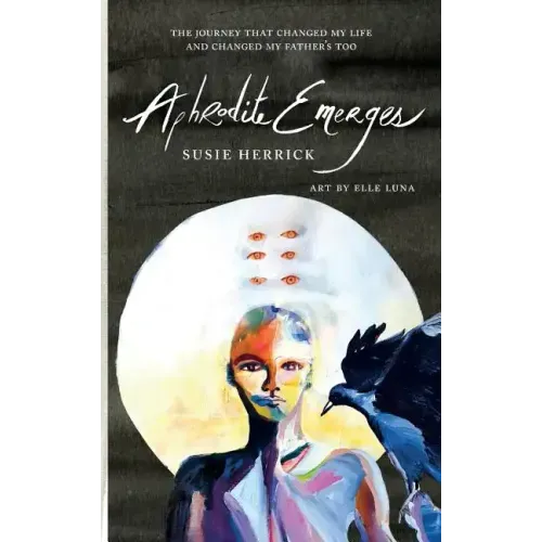 Aphrodite Emerges: The Journey That Changed My Life - and Changed My Father's Too