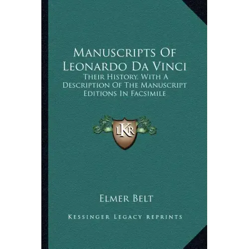 Manuscripts Of Leonardo Da Vinci: Their History, With A Description Of The Manuscript Editions In Facsimile
