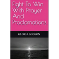 Fight To Win With Prayer And Proclamations