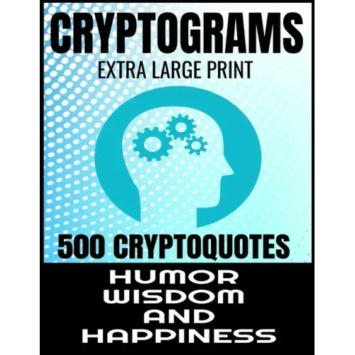 Cryptograms Extra Large Print 500 Cryptoquotes: Profor Adults - Best and Insightful Quotes about Humor Wisdom and Happiness - Exercise the Brain and I