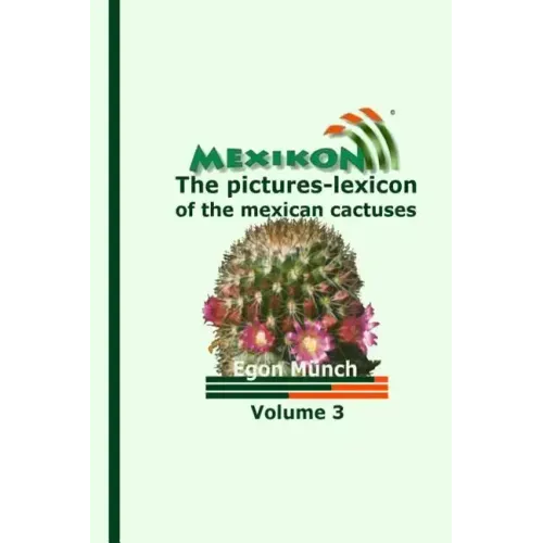 MEXIKON Volume 3: the pictures-lexicon of the mexican cactuses