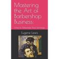Mastering the Art of Barbershop Business: How to Maximize Your Earnings