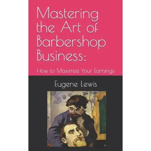 Mastering the Art of Barbershop Business: How to Maximize Your Earnings