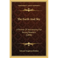 The Earth And Sky: A Primer Of Astronomy For Young Readers (1898)