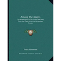 Among the Adepts: The Brotherhood of the Golden and Rosy Cross and Their Occult and Mysterious Powers