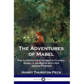 The Adventures of Mabel: The Illustrated Children's Classic; Mabel's Journeys with her Animal Friends