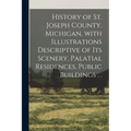 History of St. Joseph County, Michigan, With Illustrations Descriptive of Its Scenery, Palatial Residences, Public Buildings . .