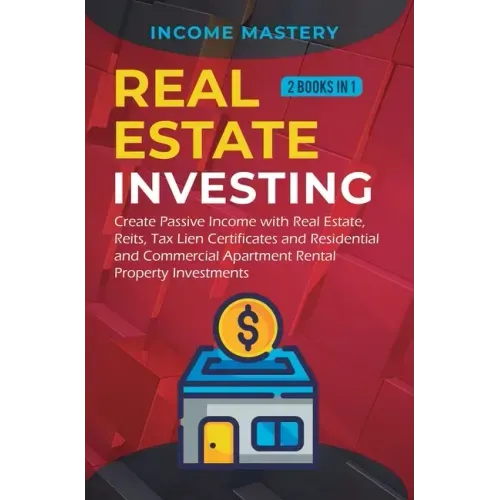 Real Estate investing: 2 books in 1: Create Passive Income with Real Estate, Reits, Tax Lien Certificates and Residential and Commercial Apar