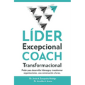 LÍDER Excepcional COACH Transformacional: Poder para desarrollar liderazgo y transformar organizaciones, una conversación a la vez