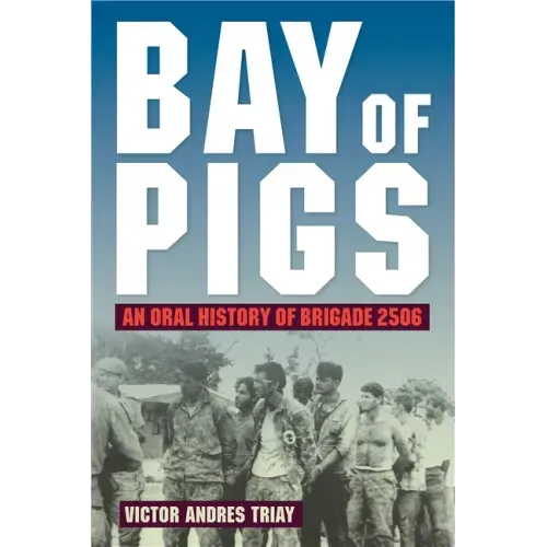 Bay of Pigs: An Oral History of Brigade 2506