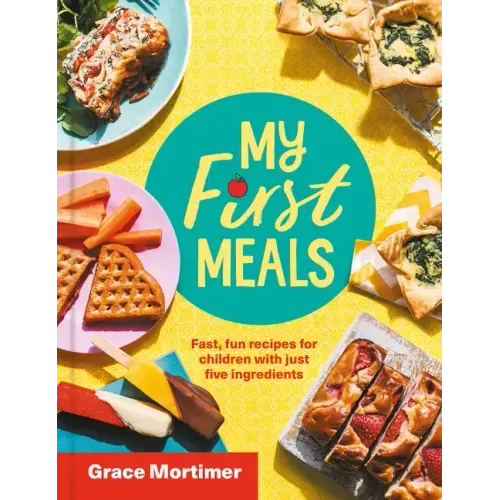 My First Meals: Fast and Fun Recipes for Children with Just Five Ingredients