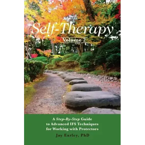 Self-Therapy, Vol. 2: A Step-by-Step Guide to Advanced IFS Techniques for Working with Protectors