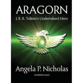 Aragorn: J. R. R. Tolkien's Undervalued Hero