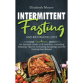 Intermittent Fasting and Ketogenic Diet: An Essential Guide to IF and Keto, Including Amazing Tips for Activating Autophagy and for Getting Into Ketos