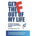 Get The F Out Of My Life: A Men's Breakup Survive and Thrive Guide