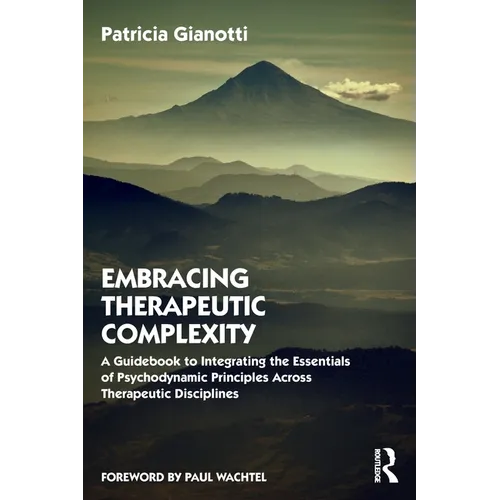 Embracing Therapeutic Complexity: A Guidebook to Integrating the Essentials of Psychodynamic Principles Across Therapeutic Disciplines