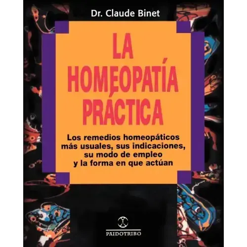 La Homeopatia Practica: Los Remedios Homeopaticos Mas Usuales, Sus Indicaciones, su Modo de Empleo y la Forma en Que Actuan