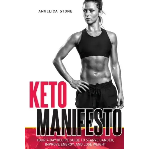 Keto Manifesto: Your 7-Day Recipe Guide to Starve Cancer, Improve Energy, and Lose Weight