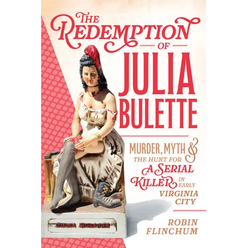 The Redemption of Julia Bulette: Murder, Myth & the Hunt for a Serial Killer in Early Virginia City