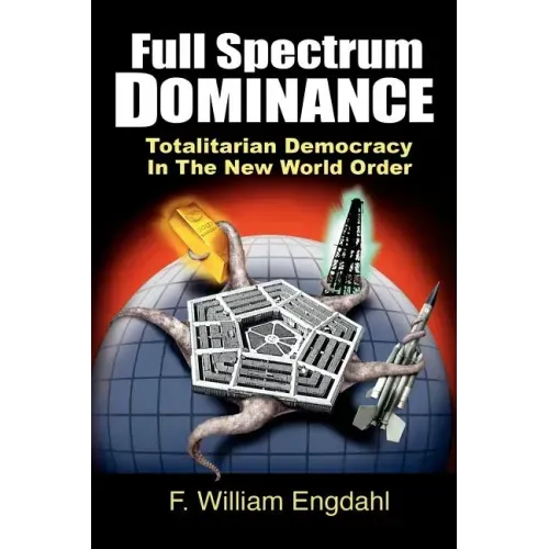 Full Spectrum Dominance: Totalitarian Democracy in the New World Order