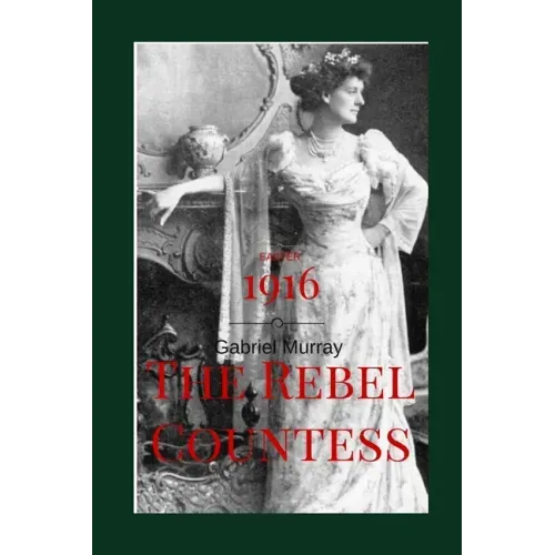 The Rebel Countess: Constance Markievitz; ( 1868-1927).