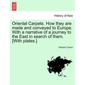 Oriental Carpets. How They Are Made and Conveyed to Europe. with a Narrative of a Journey to the East in Search of Them. [With Plates.]