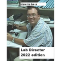 How To Be A Lab Director 2022 edition