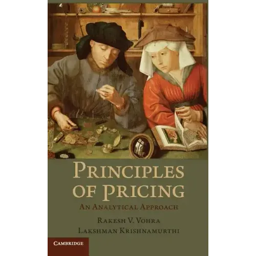 Principles of Pricing: An Analytical Approach. Rakesh V. Vohra, Lakshman Krishnamurthi