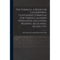 The Formula. A Book for Laundrymen, Containing Formulas for Various Laundry Operations, Including Washing, Bleaching, Bluing, Etc