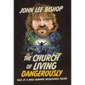 The Church of Living Dangerously: Tales of a Drug-Running Megachurch Pastor