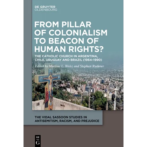From Pillar of Colonialism to Beacon of Human Rights?: The Catholic Church in Argentina, Chile, Uruguay and Brazil (1964-1990)