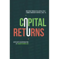 Capital Returns: Investing Through the Capital Cycle: A Money Manager's Reports 2002-15