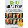 Keto Meal Prep: Complete Beginner's Guide To Save Time And Eat Healthier With Batch Cooking For The Ketogenic Diet